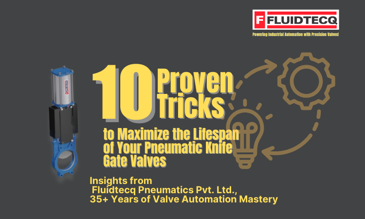 10 Smart Techniques to Increase the Lifespan of Your Pneumatic Knife Gate Valves