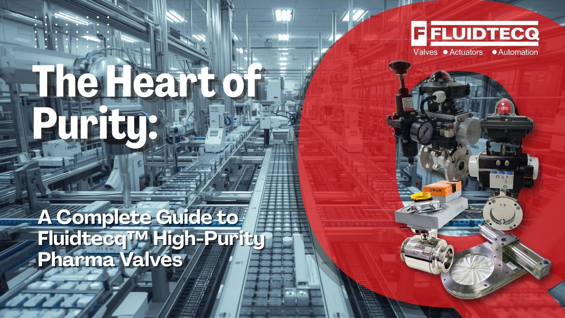 The Heart of Purity: A Complete Guide to Fluidtecq™ High-Purity Pharma Valves